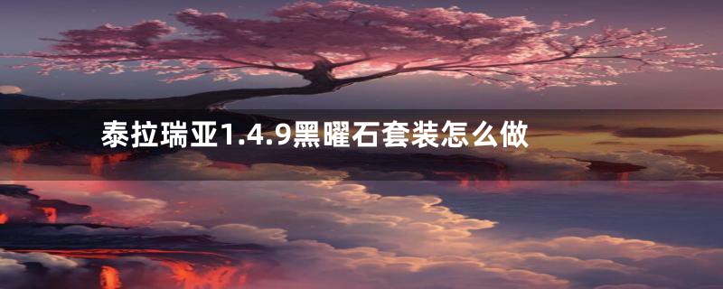 泰拉瑞亚1.4.9黑曜石套装怎么做