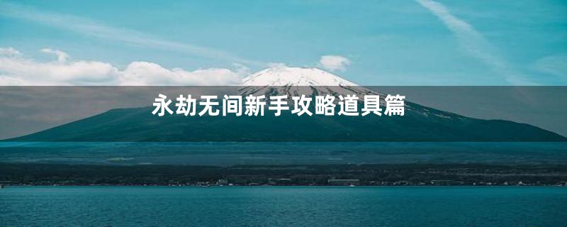 永劫无间新手攻略道具篇
