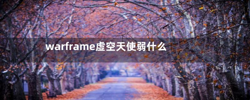 warframe虚空天使弱什么
