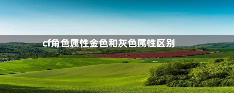 cf角色属性金色和灰色属性区别