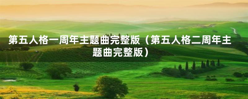 第五人格一周年主题曲完整版(第五人格二周年主题曲完整版)