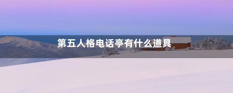 第五人格电话亭有什么道具