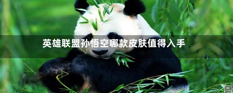 英雄联盟孙悟空哪款皮肤值得入手