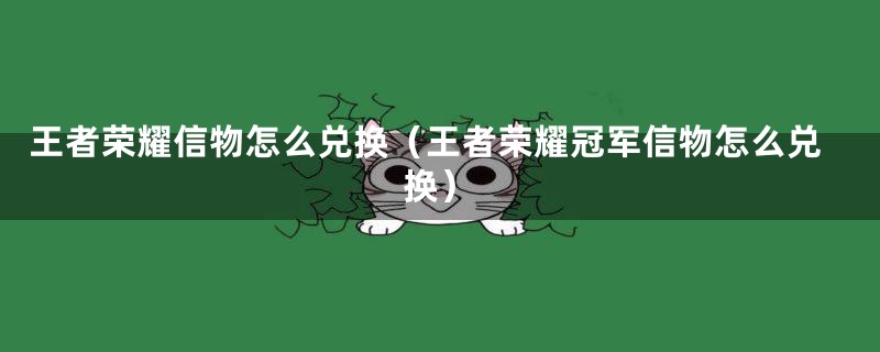 王者荣耀信物怎么兑换（王者荣耀冠军信物怎么兑换）