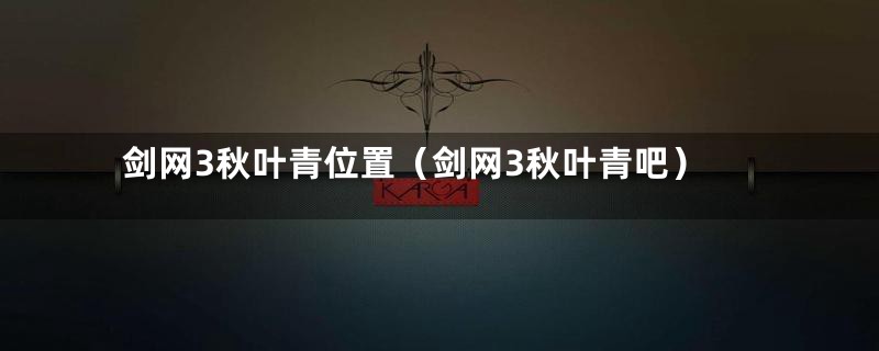剑网3秋叶青位置（剑网3秋叶青吧）