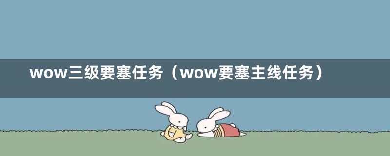 wow三级要塞任务（wow要塞主线任务）
