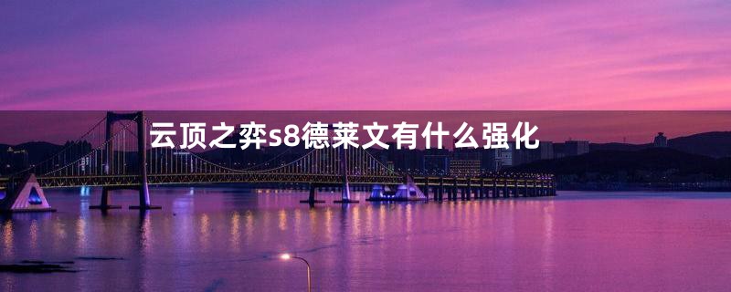云顶之弈s8德莱文有什么强化