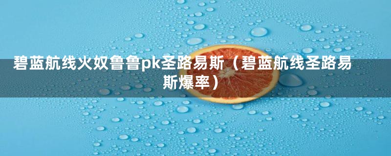 碧蓝航线火奴鲁鲁pk圣路易斯（碧蓝航线圣路易斯爆率）