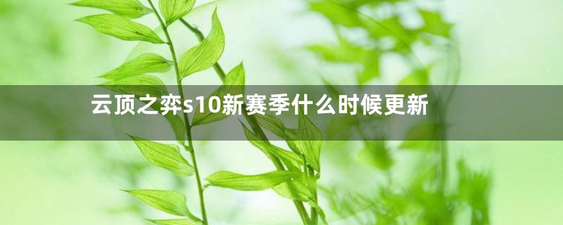 云顶之弈s10新赛季什么时候更新