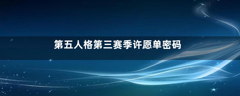 第五人格第三赛季许愿单密码