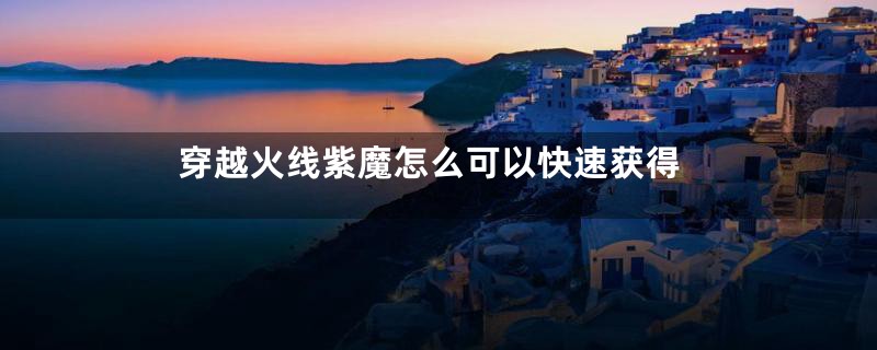穿越火线紫魔怎么可以快速获得