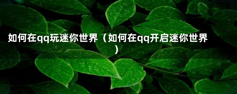 如何在qq玩迷你世界（如何在qq开启迷你世界）