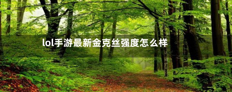 lol手游最新金克丝强度怎么样