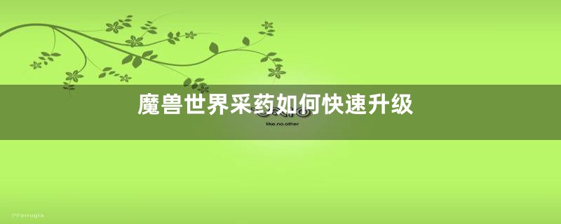 魔兽世界采药如何快速升级