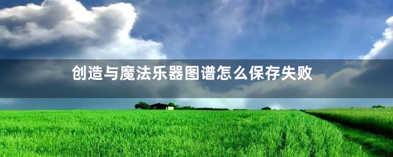 创造与魔法乐器图谱怎么保存失败
