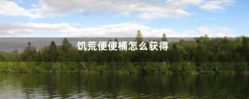 饥荒便便桶怎么获得