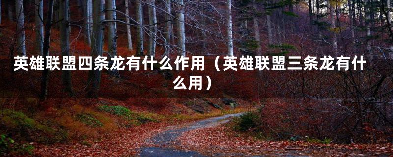 英雄联盟四条龙有什么作用(英雄联盟三条龙有什么用)