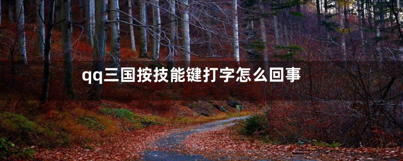 qq三国按技能键打字怎么回事