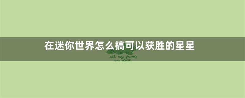 在迷你世界怎么搞可以获胜的星星