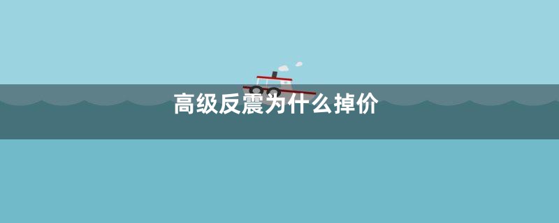 高级反震为什么掉价