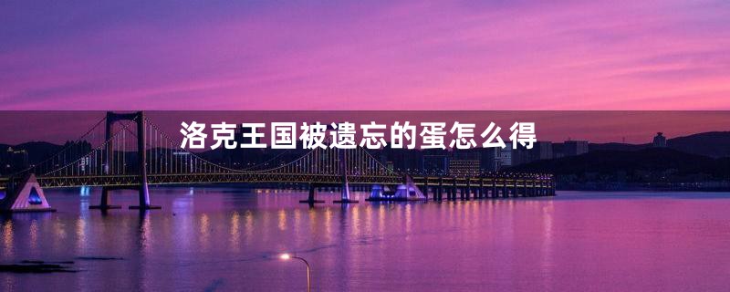 洛克王国被遗忘的蛋怎么得