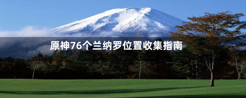 原神76个兰纳罗位置收集指南