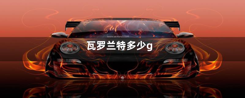 瓦罗兰特多少g