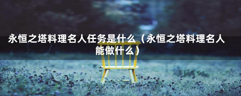 永恒之塔料理名人任务是什么（永恒之塔料理名人能做什么）