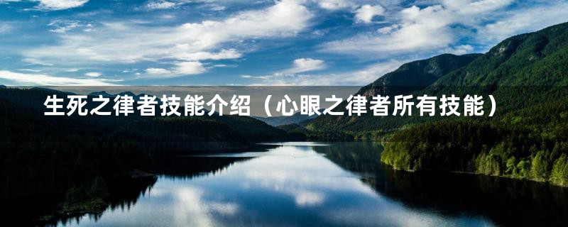 生死之律者技能介绍（心眼之律者所有技能）