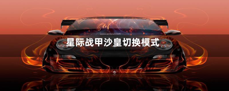 星际战甲沙皇切换模式