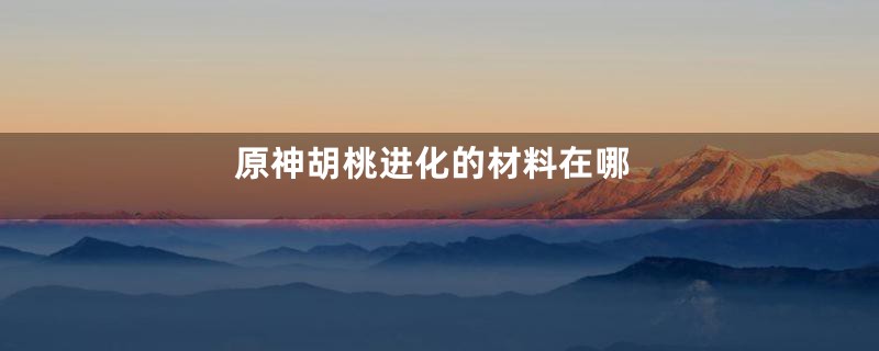 原神胡桃进化的材料在哪