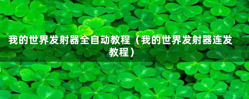 我的世界发射器全自动教程(我的世界发射器连发教程)