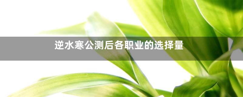 逆水寒公测后各职业的选择量