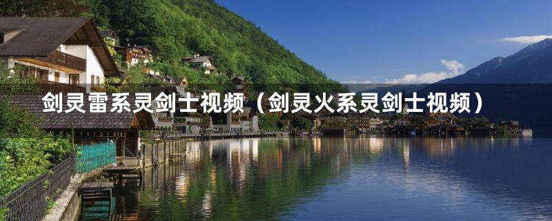 剑灵雷系灵剑士视频(剑灵火系灵剑士视频)