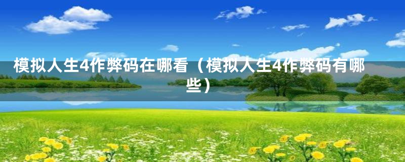 模拟人生4作弊码在哪看（模拟人生4作弊码有哪些）