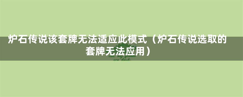 炉石传说该套牌无法适应此模式(炉石传说选取的套牌无法应用)