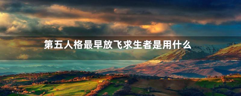 第五人格最早放飞求生者是用什么
