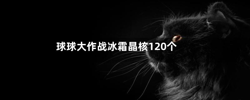 球球大作战冰霜晶核120个