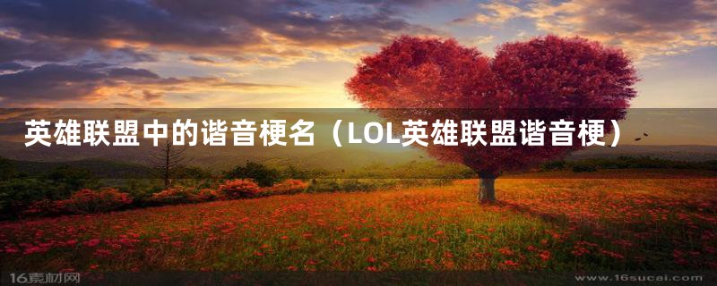 英雄联盟中的谐音梗名（LOL英雄联盟谐音梗）