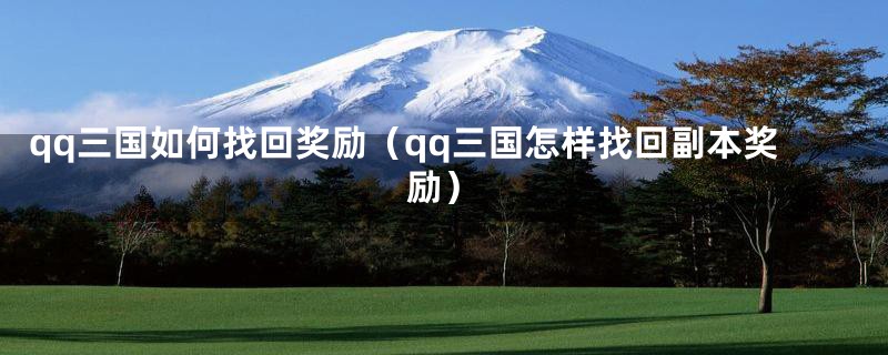 qq三国如何找回奖励（qq三国怎样找回副本奖励）