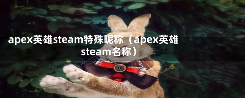 apex英雄steam特殊昵称（apex英雄steam名称）