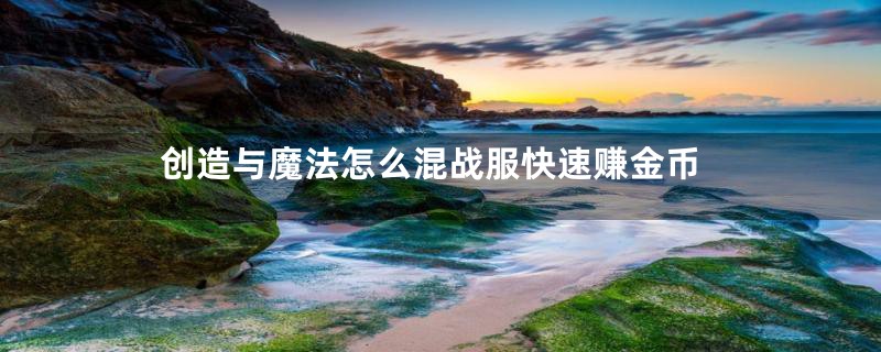 创造与魔法怎么混战服快速赚金币