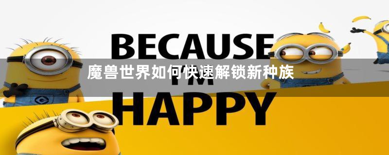 魔兽世界如何快速解锁新种族