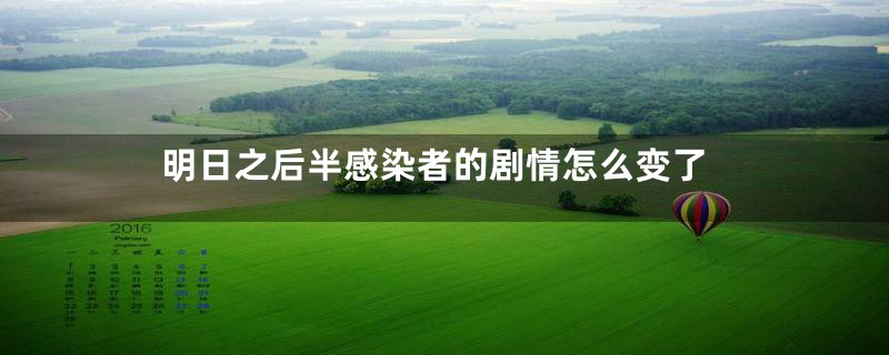 明日之后半感染者的剧情怎么变了