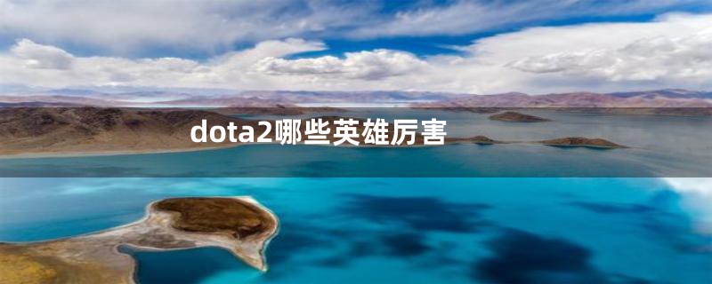 dota2哪些英雄厉害