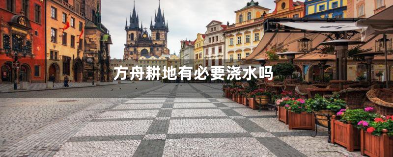 方舟耕地有必要浇水吗