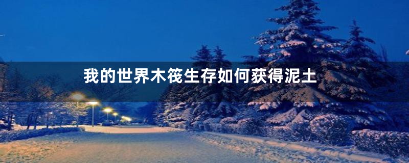 我的世界木筏生存如何获得泥土