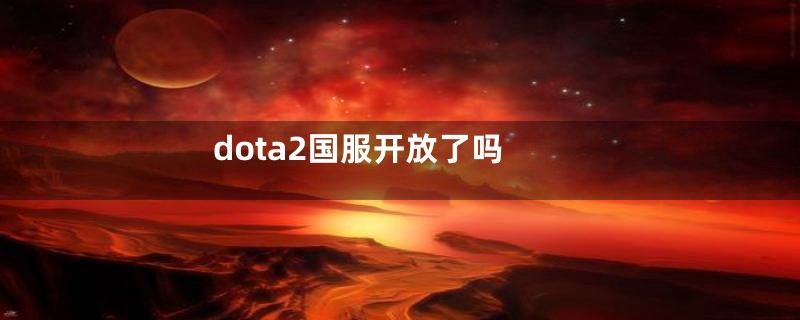dota2国服开放了吗