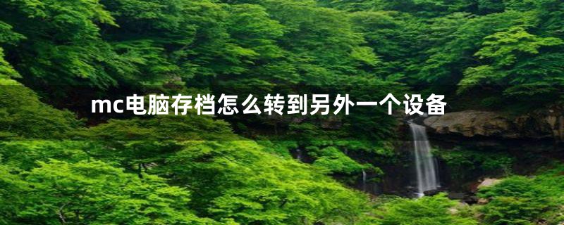 mc电脑存档怎么转到另外一个设备