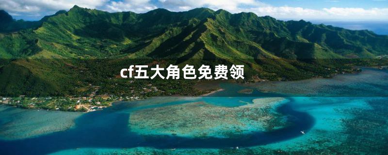 cf五大角色免费领